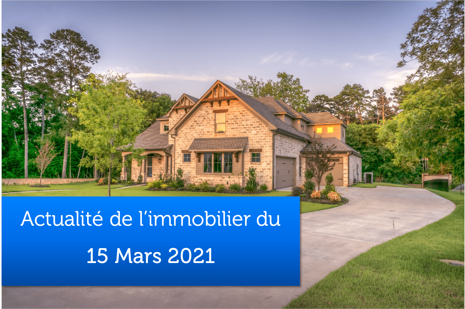 Actualité de l’immobilier du 15 mars 2021