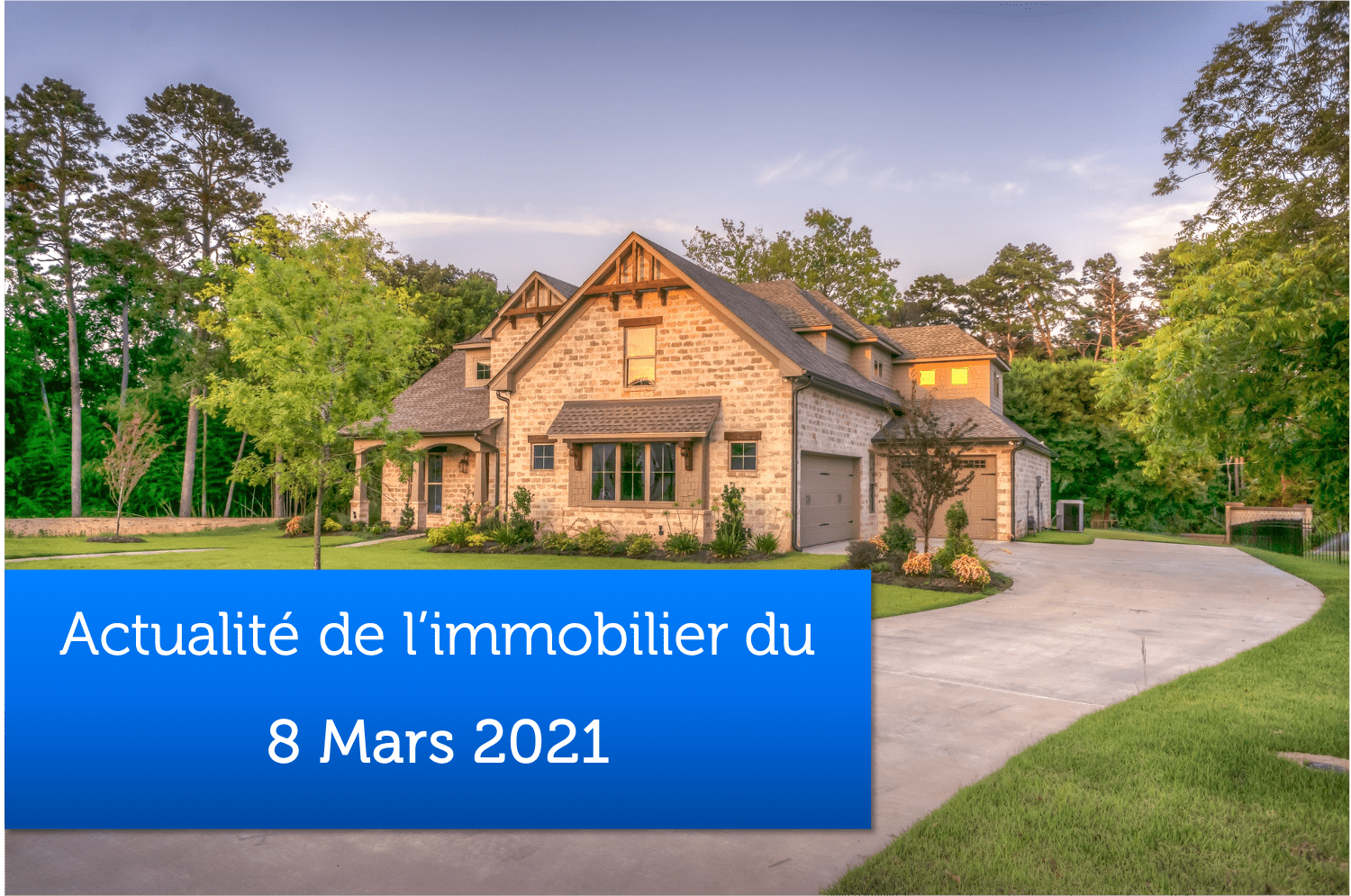 Actualité de l’immobilier du 8 mars 2021